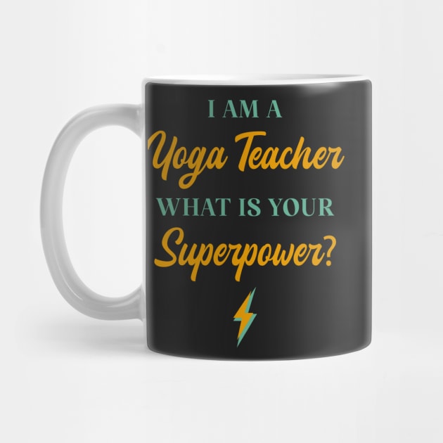 I am A Yoga Teacher What Is Your Superpower? by ChicGraphix